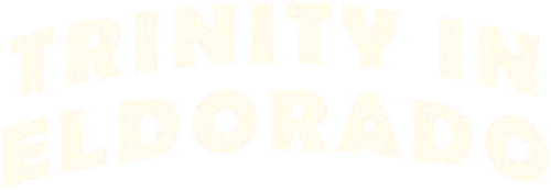 Go Away! Trinity Has Arrived in Eldorado