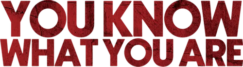 You Know What You Are
