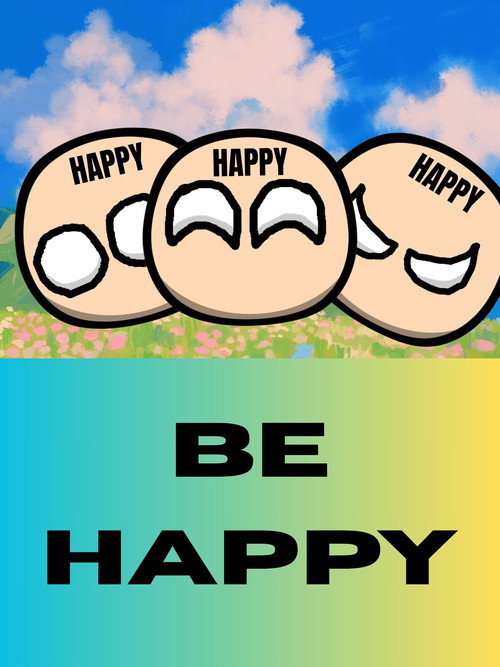 BE HAPPY NOW OR ELSE