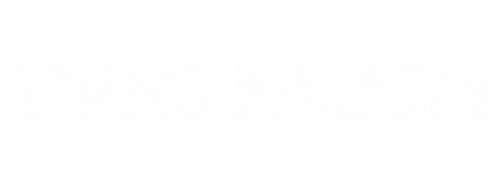 TWO MUCH