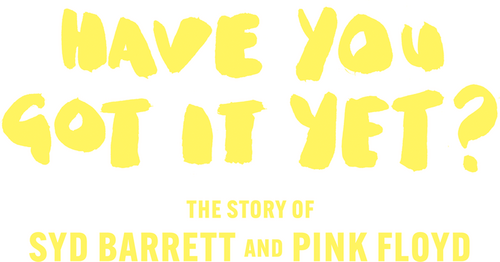 Have You Got It Yet? The Story of Syd Barrett and Pink Floyd