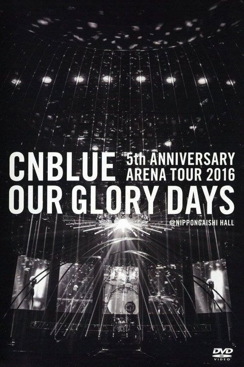 CNBLUE 5th ANNIVERSARY ARENA TOUR 2016 -Our Glory Days- (2016)