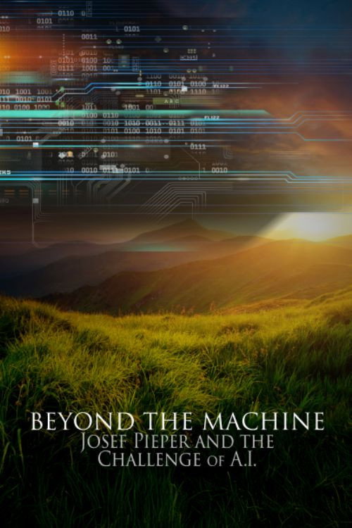 Beyond the Machine- Josef Pieper and the Challenge of AI