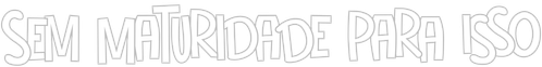 Sem Maturidade para Isso - Logo 6