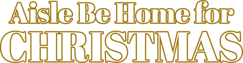 Aisle Be Home for Christmas