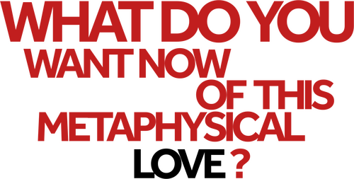 What do You Want Now of This Metaphysical Love?