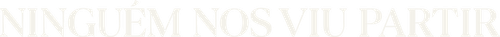 Ninguem nos Viu Partir