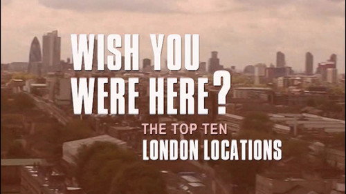 Wish You Were Here? The Top Ten London Locations