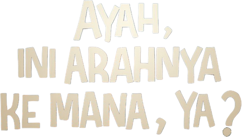 Ayah, Ini Arahnya Ke Mana, Ya?