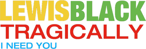 Lewis Black: Tragically, I Need You