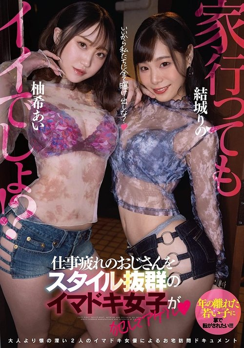 家、行ってもイイでしょ!?仕事疲れのおじさんをスタイル抜群のイマドキ女子が犯してアゲル 結城りの 柚希あい