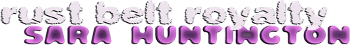 Sara Huntington: Rust Belt Royalty