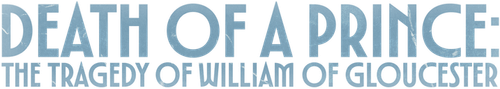 Death of a Prince: The Tragedy of William of Gloucester