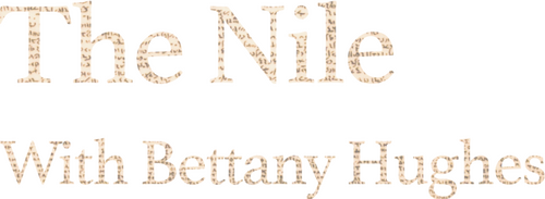 The Nile: Egypt's Great River with Bettany Hughes