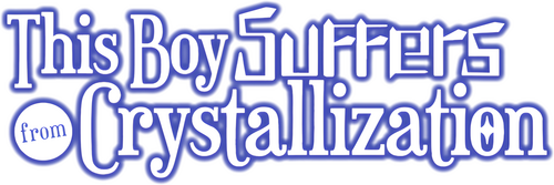 This Boy Suffers from Crystallization
