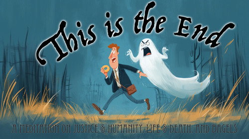 This Is the End: A Meditation on Justice & Humanity, Life & Death, and Bagels