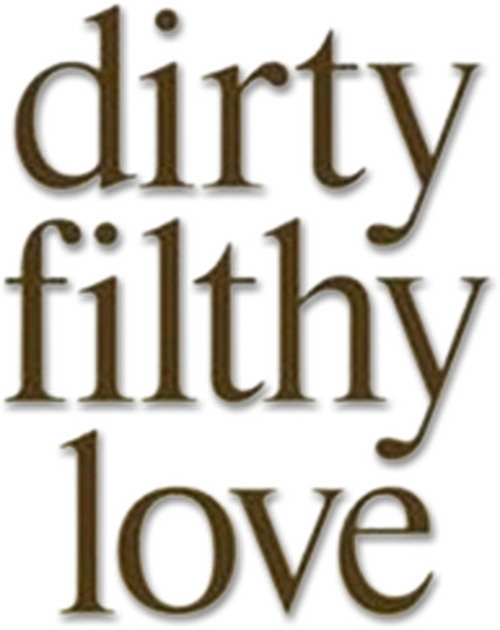Dirty Filthy Love