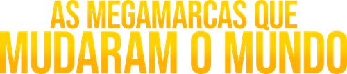 As Megamarcas que Mudaram o Mundo