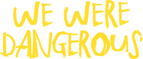 We Were Dangerous