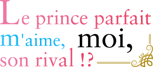 Le prince parfait m'aime, moi, son rival!?