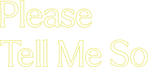 Please Tell Me So