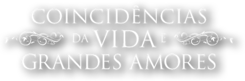 Coincidências da Vida e Grandes Amores