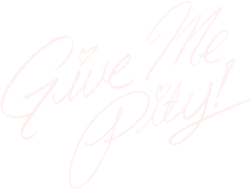 Give Me Pity!