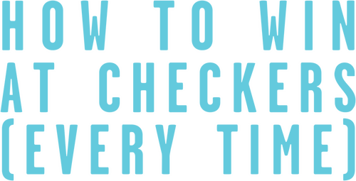 How to Win at Checkers (Every Time)