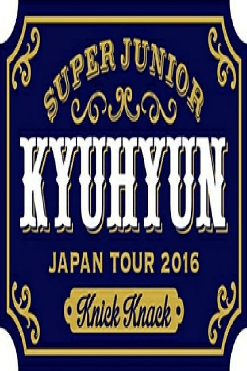 KYUHYUN JAPAN TOUR 2016 ～Knick Knack～