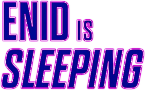 Enid Is Sleeping