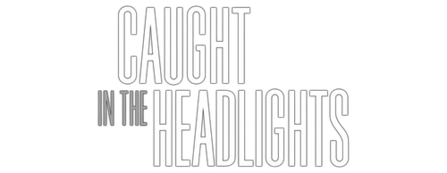 Caught in the Headlights