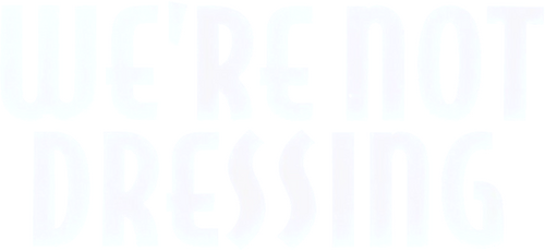 We're Not Dressing