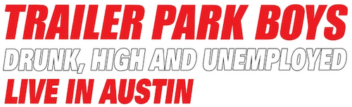 Trailer Park Boys: Drunk, High and Unemployed: Live In Austin