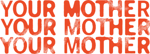 Your Mother Your Mother Your Mother