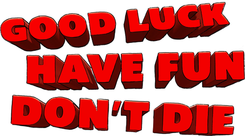 GOOD LUCK, HAVE FUN, DON&rsquo;T DIE