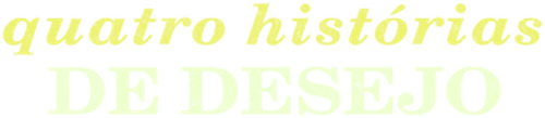 Quatro Histórias de Desejo