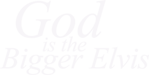 God Is the Bigger Elvis