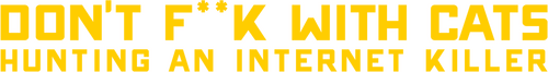 Don't F**k with Cats: Hunting an Internet Killer