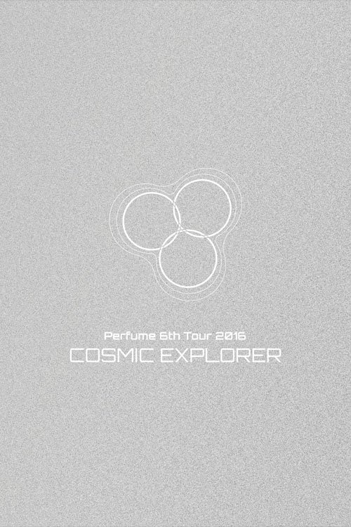 Perfume 6th Tour 2016 'COSMIC EXPLORER' Dome Edition