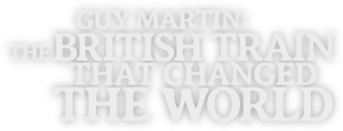 Guy Martin: The British Train That Changed the World
