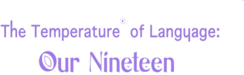 The Temperature of Language: Our Nineteen