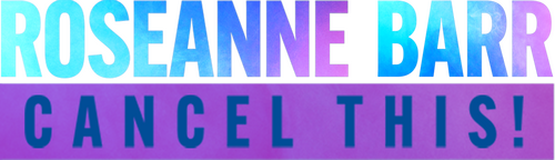 Roseanne Barr: Cancel This!