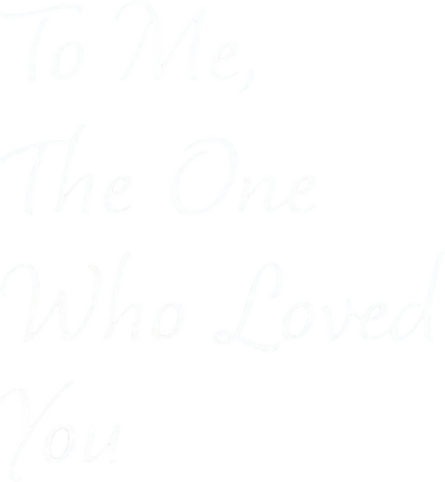 To Me, the One Who Loved You
