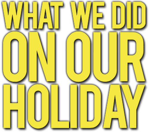 What We Did on Our Holiday