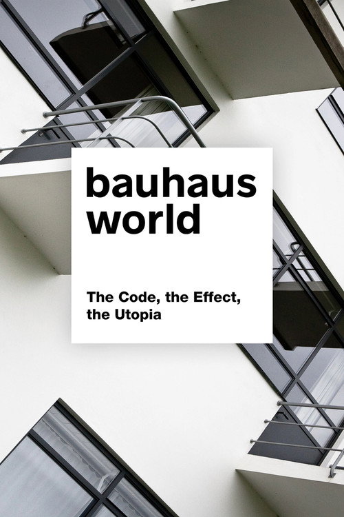 Bauhaus World: The Code, the Effect, the Utopia