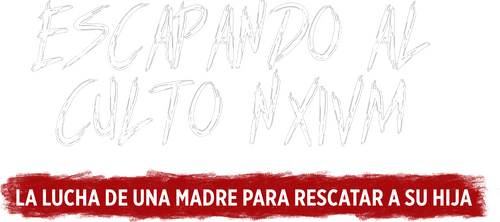 Escapando al culto NXIVM: La lucha de una madre para rescatar a su hija