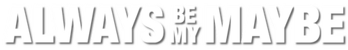 Always Be My Maybe