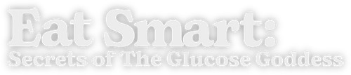 Eat Smart: Secrets of the Glucose Goddess