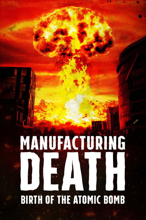 Manufacturing Death: Birth of the Atom Bomb poster