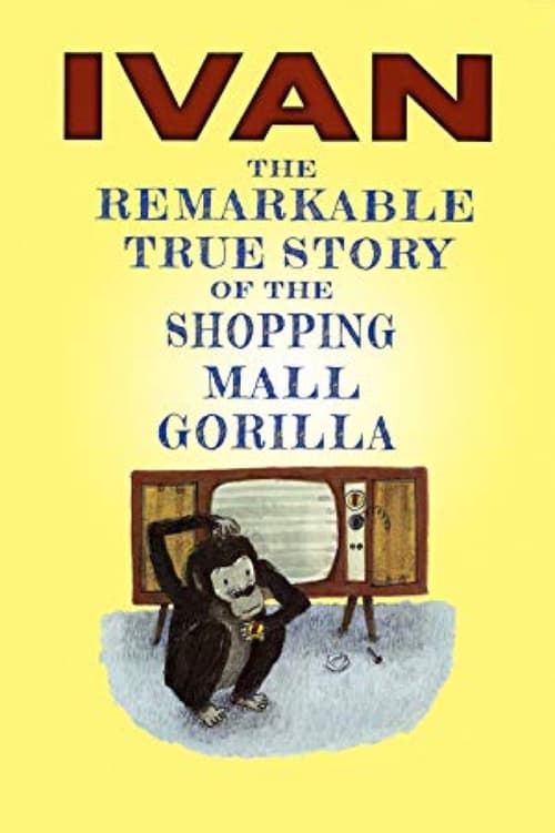 Ivan: The Remarkable True Story of the Shopping Mall Gorilla 2015